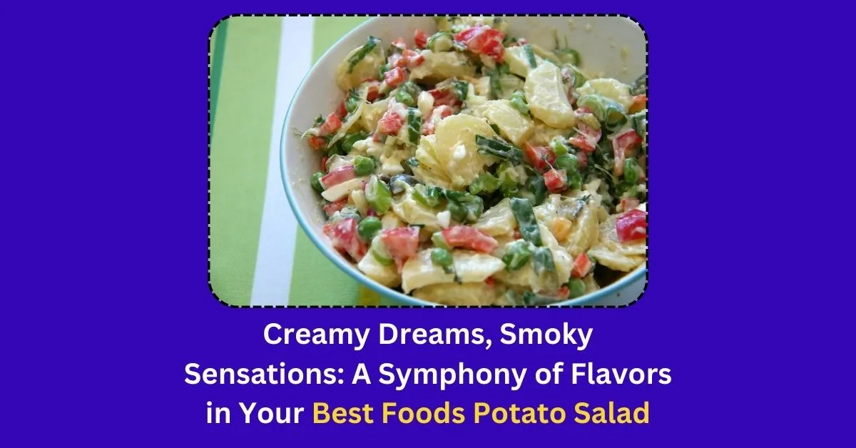 Creamy Dreams, Smoky Sensations: A Symphony of Flavors in Your Best Foods Potato Salad Recipe